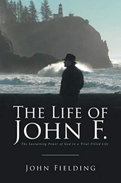 The Life of John F. : The Sustaining Power of God in a Trial-Filled Life, Paperback / softback Book