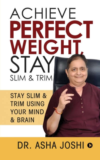 Achieve Perfect Weight, Stay Slim & Trim : Stay Slim & Trim Using Your Mind & Brain, Paperback / softback Book