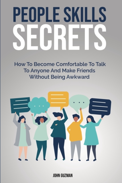People Skills Secrets : How To Become Comfortable To Talk To Anyone And Make Friends Without Being Awkward, Paperback / softback Book