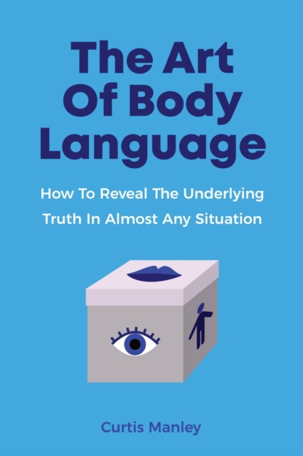 The Art Of Body Language : How To Reveal The Underlying Truth In Almost Any Situation, Paperback / softback Book