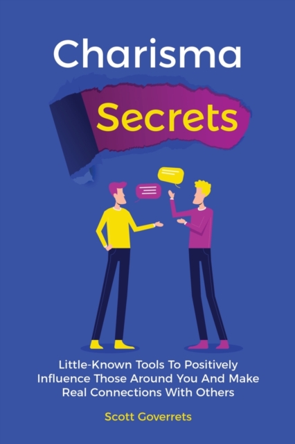Charisma Secrets : Little-Known Tools To Positively Influence Those Around You And Make Real Connections With Others, Paperback / softback Book