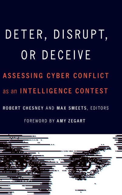Deter, Disrupt, or Deceive : Assessing Cyber Conflict as an Intelligence Contest, Hardback Book