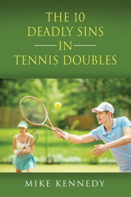 THE 10 DEADLY SINS in TENNIS DOUBLES : How to Improve Your Game, Tomorrow, Without Practicing!, Paperback / softback Book