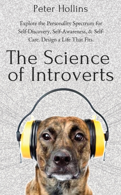 The Science of Introverts : Explore the Personality Spectrum for Self-Discovery, Self-Awareness, & Self-Care. Design a Life That Fits., Paperback / softback Book