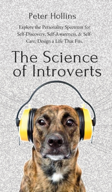 The Science of Introverts : Explore the Personality Spectrum for Self-Discovery, Self-Awareness, & Self-Care. Design a Life That Fits., Hardback Book
