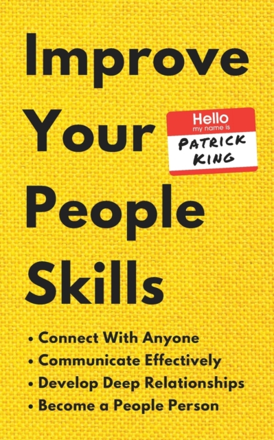 Improve Your People Skills : How to Connect With Anyone, Communicate Effectively, Develop Deep Relationships, and Become a People Person, Paperback / softback Book