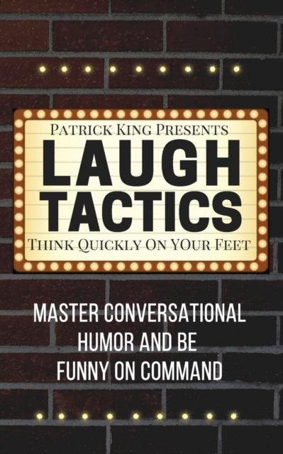 Laugh Tactics : Master Conversational Humor and Be Funny On Command - Think Quickly On Your Feet, Paperback / softback Book