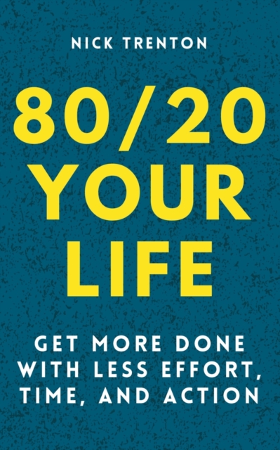 80/20 Your Life : Get More Done With Less Effort, Time, and Action, Paperback / softback Book