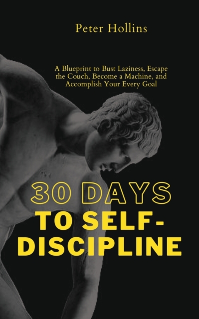 30 Days to Self-Discipline : A Blueprint to Bust Laziness, Escape the Couch, Become a Machine, and Accomplish Your Every Goal, Paperback / softback Book