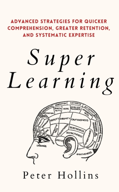 Super Learning : Advanced Strategies for Quicker Comprehension, Greater Retention, and Systematic Expertise, Paperback / softback Book