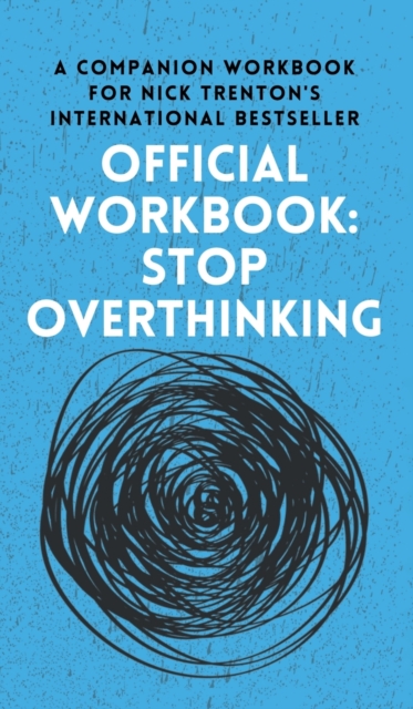OFFICIAL WORKBOOK for STOP OVERTHINKING : A Companion Workbook for Nick Trenton's International Bestseller, Hardback Book