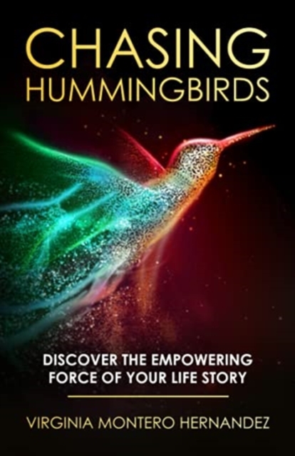 Chasing Hummingbirds : Discover the Empowering Force of Your Life Story, Paperback / softback Book