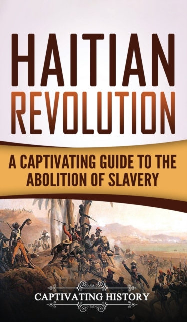 Haitian Revolution : A Captivating Guide to the Abolition of Slavery, Hardback Book