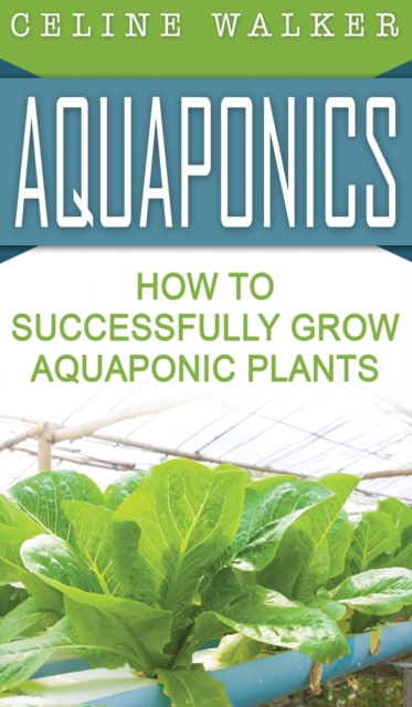 Aquaponics : How to Successfully Grow Aquaponic Plants, Hardback Book