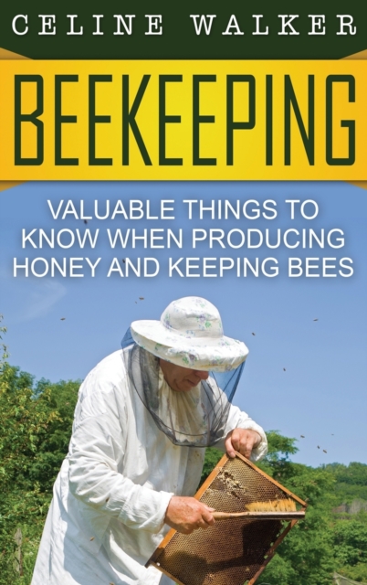 Beekeeping : Valuable Things to Know When Producing Honey and Keeping Bees, Hardback Book
