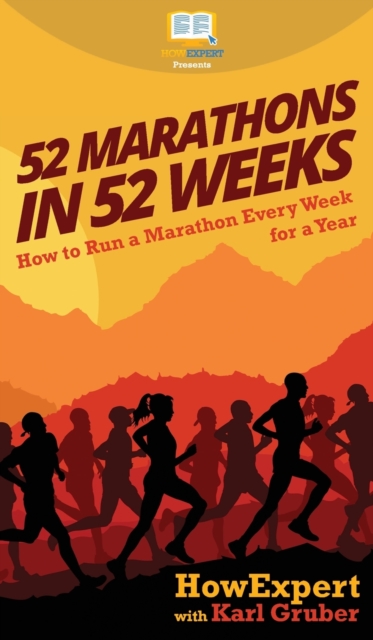 52 Marathons in 52 Weeks : How to Run a Marathon Every Week for a Year, Hardback Book
