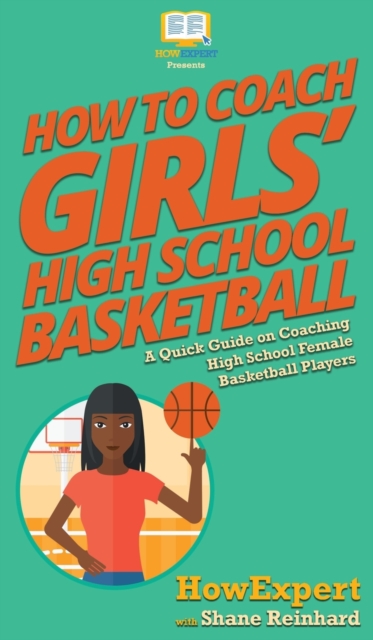 How To Coach Girls' High School Basketball : A Quick Guide on Coaching High School Female Basketball Players, Hardback Book