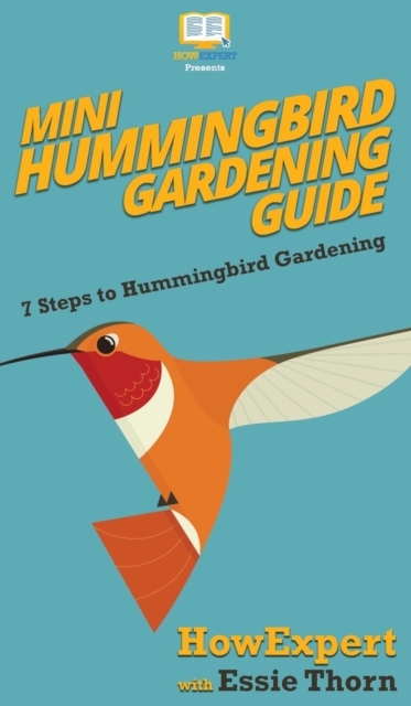 Mini Hummingbird Gardening Guide : 7 Steps to Hummingbird Gardening, Hardback Book