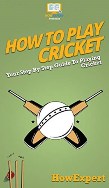 How To Play Cricket : Your Step By Step Guide To Playing Cricket, Hardback Book