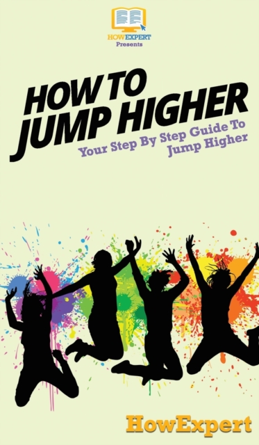 How To Jump Higher : Your Step By Step Guide To Jump Higher, Hardback Book