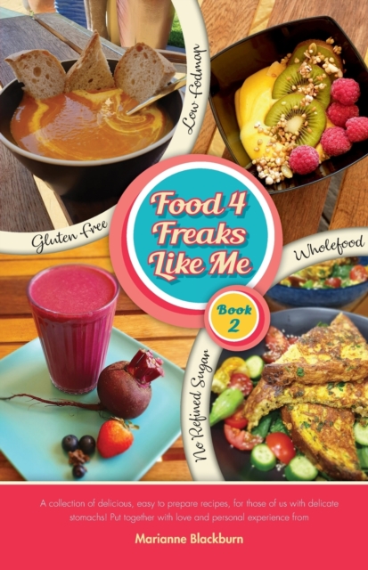 Food 4 Freaks Like Me Book 2 : Recipe Book using Gluten Free, Low Fodmap, Wholefoods without Refined Sugars, Paperback / softback Book