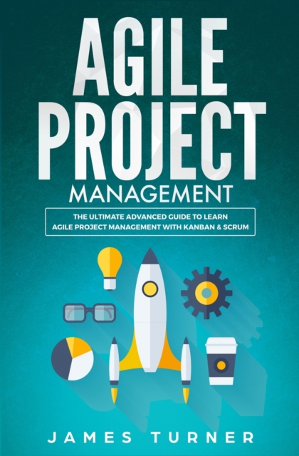 Agile Project Management : The Ultimate Advanced Guide to Learn Agile Project Management with Kanban & Scrum, Paperback / softback Book