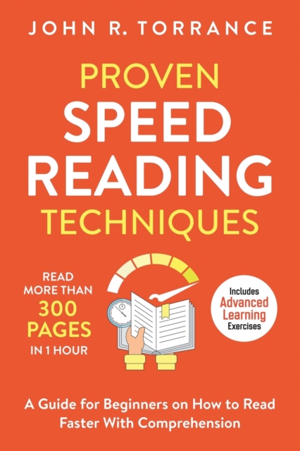 Proven Speed Reading Techniques : Read More Than 300 Pages in 1 Hour. A Guide for Beginners on How to Read Faster With Comprehension (Includes Advanced Learning Exercises), Paperback / softback Book