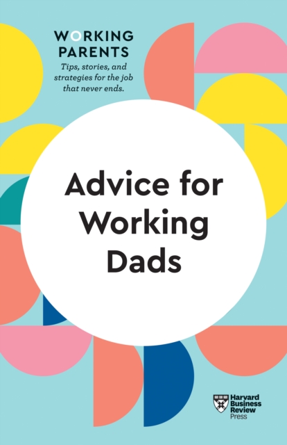 Advice for Working Dads (HBR Working Parents Series), Hardback Book