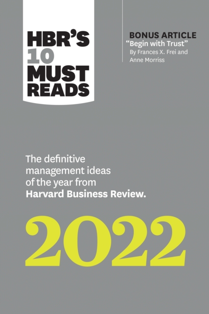 HBR's 10 Must Reads 2022: The Definitive Management Ideas of the Year from Harvard Business Review (with bonus article "Begin with Trust" by Frances X. Frei and Anne Morriss) : The Definitive Manageme, Hardback Book