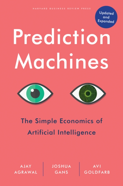 Prediction Machines : The Simple Economics of Artificial Intelligence, Updated and Expanded, Hardback Book