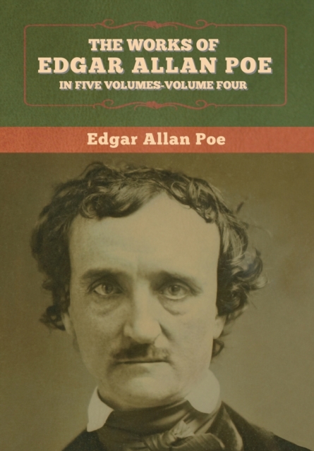 The Works of Edgar Allan Poe : In Five Volumes-Volume Four, Hardback Book