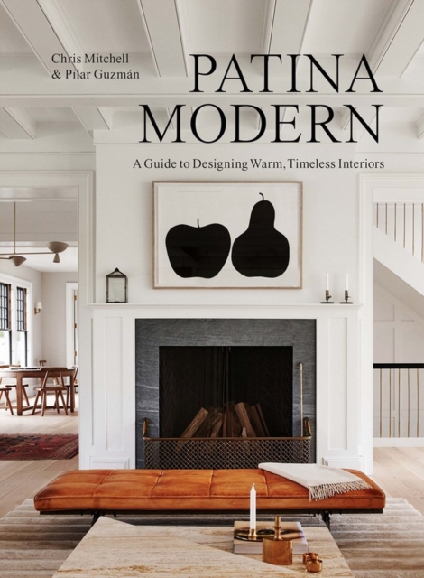 Patina Modern : A Guide to Designing Warm, Timeless Interiors, Hardback Book Patina Modern : A Guide to Designing Warm, Timeless Interiors, Hardback Book