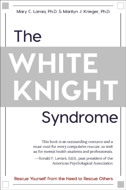 The White Knight Syndrome : Rescuing Yourself from Your Need to Rescue Others, EPUB eBook