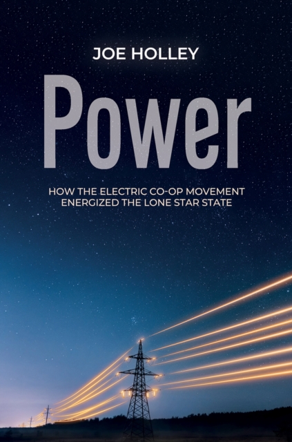 Power : How the Electric Co-op Movement Energized the Lone Star State, Hardback Book