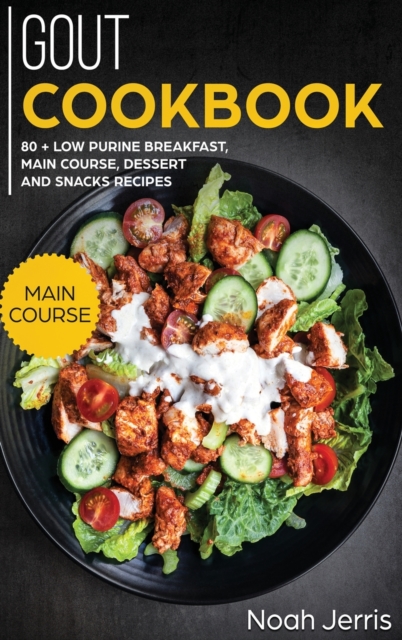 GOUT Cookbook : MAIN COURSE - 80 + Low Purine Breakfast, Main Course, Dessert and Snacks Recipes (Proven Recipes to Reduce Inflammation), Hardback Book