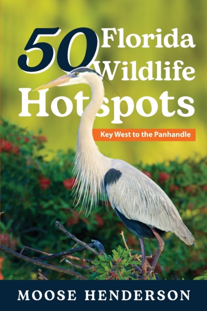 50 Florida Wildlife Hotspots : A Guide for Photographers and Wildlife Enthusiasts, Paperback / softback Book