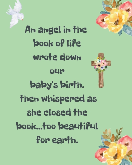 An Angel In The Book Of Life Wrote Down Our Baby's Birth Then Whispered As She Closed The Book Too Beautiful For Earth : A Diary Of All The Things I Wish I Could Say Newborn Memories Grief Journal Los, Paperback / softback Book