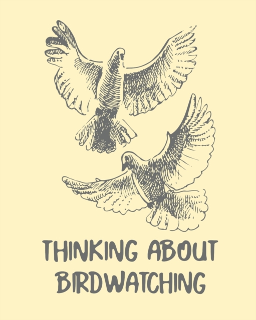 Thinking About Birdwatching : Birding Notebook Ornithologists Twitcher Gift Species Diary Log Book For Bird Watching Equipment Field Journal, Paperback / softback Book