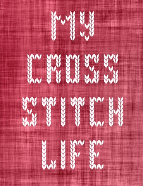 My Cross Stitch Life : Cross Stitchers Journal DIY Crafters Hobbyists Pattern Lovers Collectibles Gift For Crafters Birthday Teens Adults How To Needlework Grid Templates, Paperback / softback Book