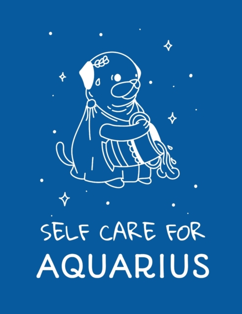 Self Care For Aquarius : For Adults For Autism Moms For Nurses Moms Teachers Teens Women With Prompts Day and Night Self Love Gift, Paperback / softback Book