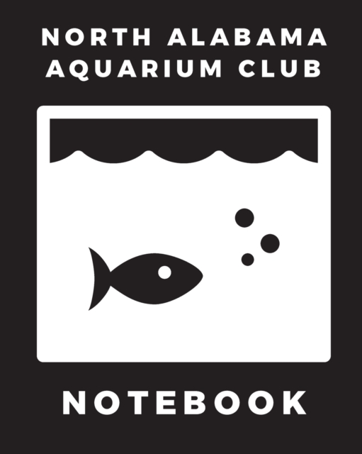 North Alabama Aquarium Club Notebook : Fish Hobby Fish Book Log Book Plants Pond Fish Freshwater Pacific Northwest Ecology Saltwater Marine Reef, Paperback / softback Book