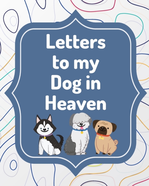 Letters To My Dog In Heaven : Pet Loss Grief Heartfelt Loss Bereavement Gift Best Friend Poochie, Paperback / softback Book