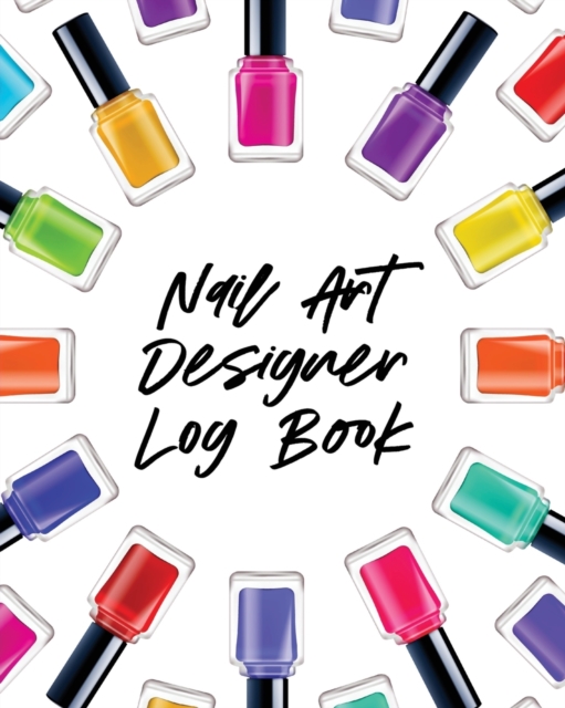 Nail Art Design Log Book : Style Painting Projects Technicians Crafts and Hobbies Air Brush, Paperback / softback Book