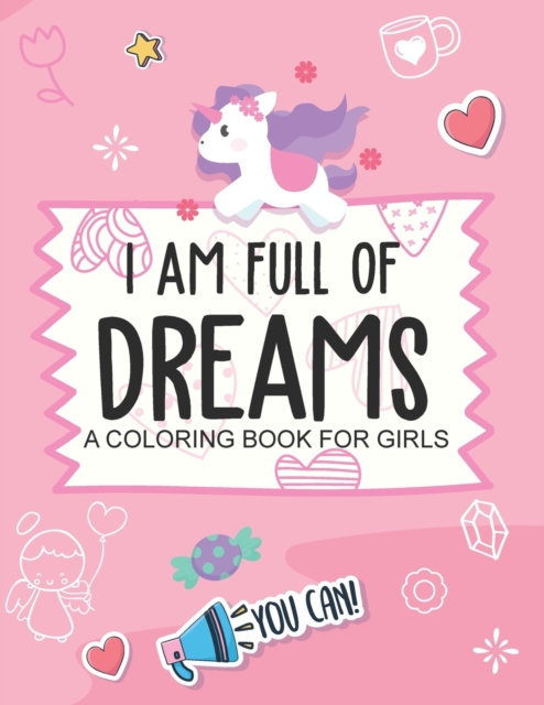 I Am Full Of Dreams A Coloring Book For Girls : Ages 5-10 Self Esteem Builder I Am I Can, Paperback / softback Book