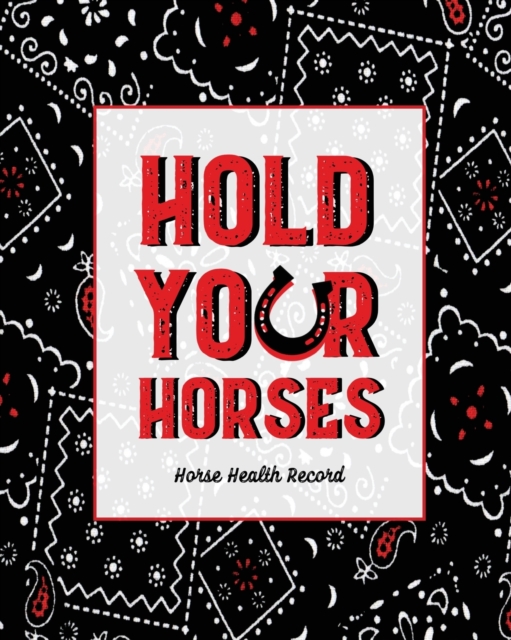 Hold Your Horses, Horse Health Record : Care & Information Book, Riding & Training Activities Log, Daily Feeding Journal, Competition Records, Paperback / softback Book