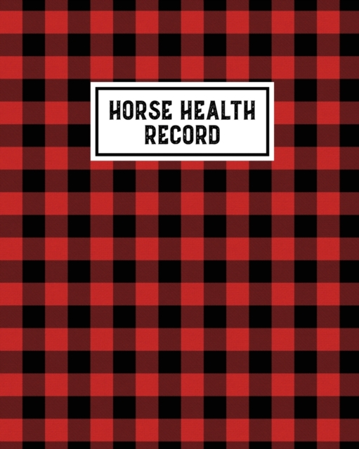 Horse Health Record : Care & Information Book, Riding & Training Activities Log, Daily Feeding Journal, Competition Records, Buffalo Plaid, Paperback / softback Book