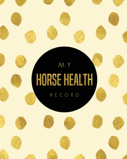 Horse Health Record : Keeping Care & Information Book, Track Riding & Training Activities Log, Daily Feeding Journal, Competition Records, Paperback Book