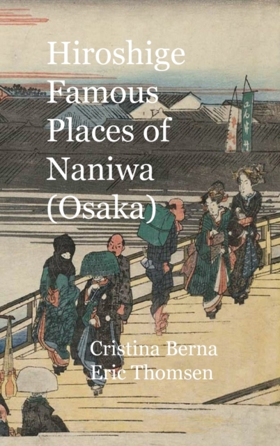 Hiroshige Famous Places of Naniwa (Osaka) : Premium, Hardback Book