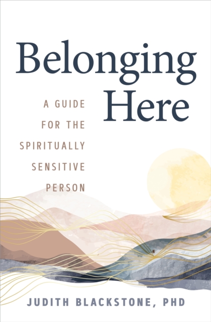 Belonging Here : A Guide for the Spiritually Sensitive Person, Paperback / softback Book