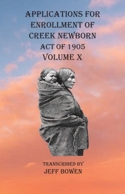 Applications For Enrollment of Creek Newborn Act of 1905 Volume X, Paperback / softback Book